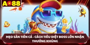 Mẹo Săn Tiên Cá - Cách Tiêu Diệt Boss Lớn Nhận Thưởng Khủng