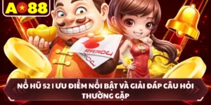 Nổ Hũ 52 | Ưu Điểm Nổi Bật Và Giải Đáp Câu Hỏi Thường Gặp